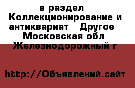  в раздел : Коллекционирование и антиквариат » Другое . Московская обл.,Железнодорожный г.